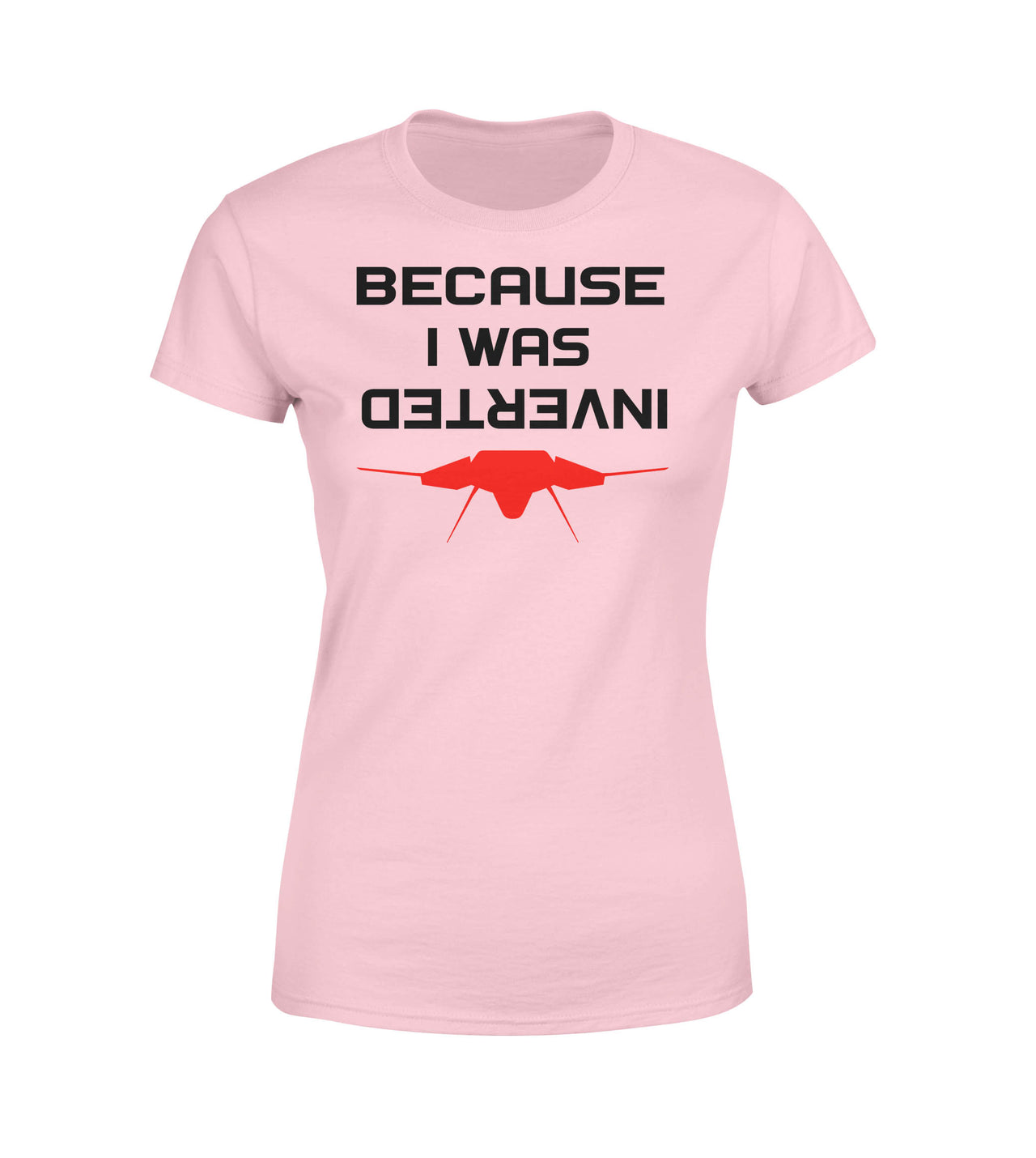 Because I was Inverted Designed Women T-Shirts