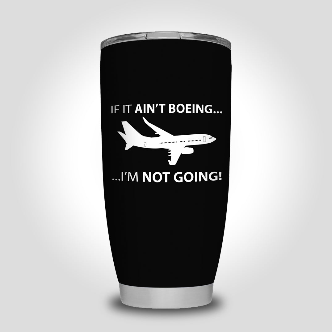 If It Ain't Boeing I'm Not Going! Designed Tumbler Travel Mugs