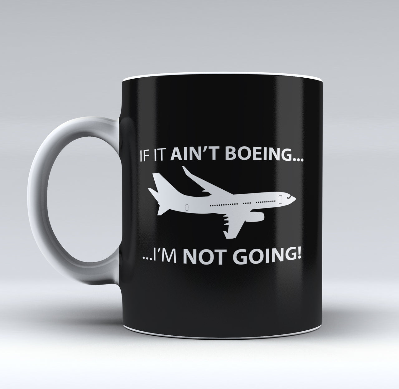 If It Ain't Boeing I'm Not Going! Designed Mugs