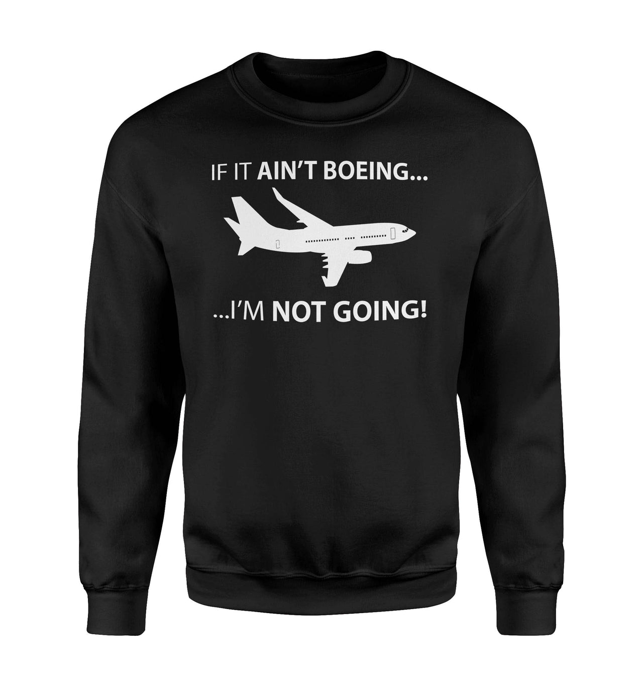 If It Ain't Boeing I'm Not Going! Designed Sweatshirts
