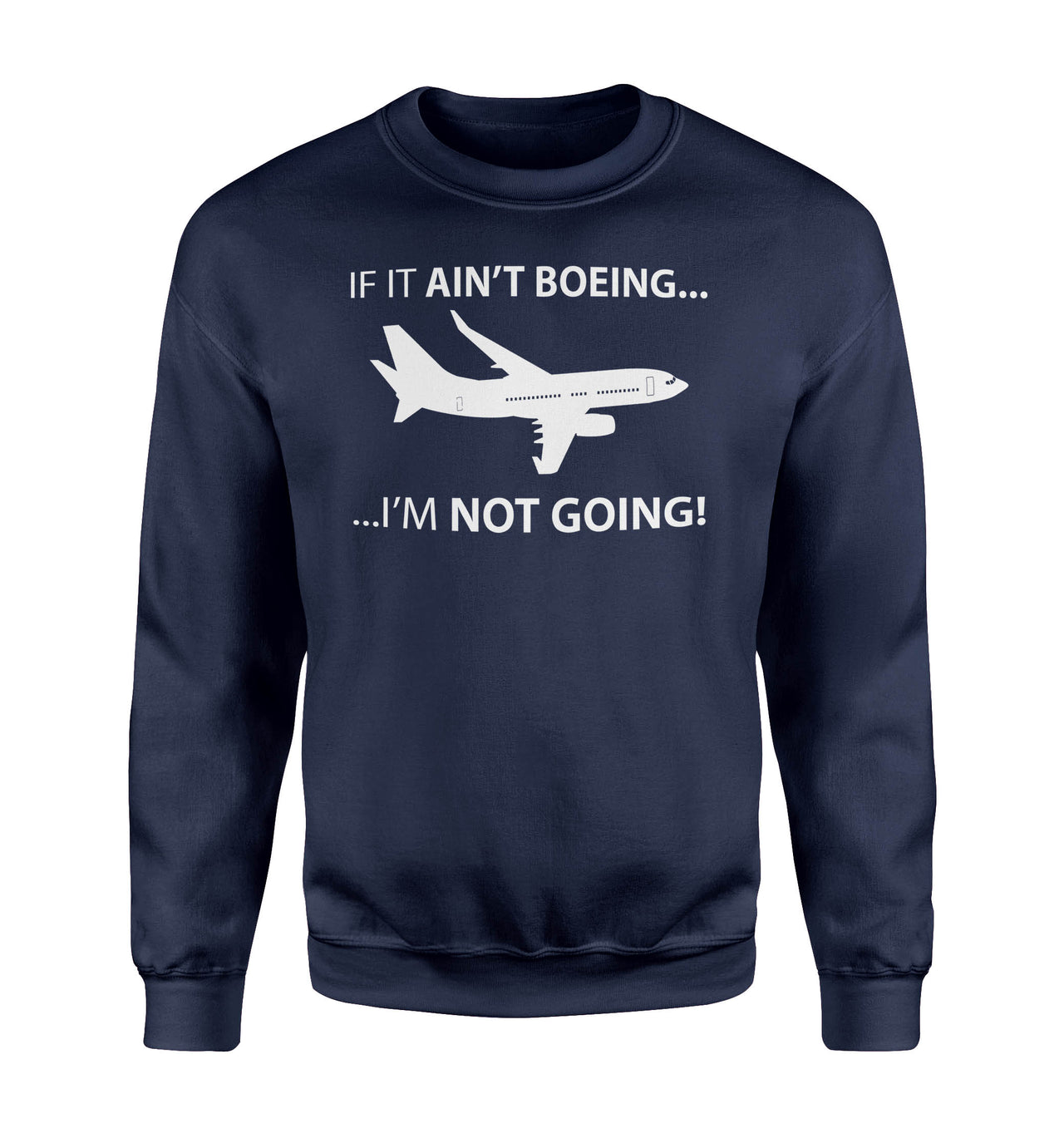 If It Ain't Boeing I'm Not Going! Designed Sweatshirts