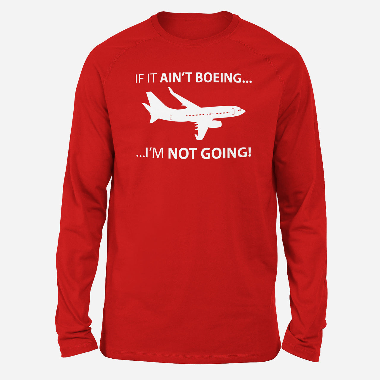 If It Ain't Boeing I'm Not Going! Designed Long-Sleeve T-Shirts