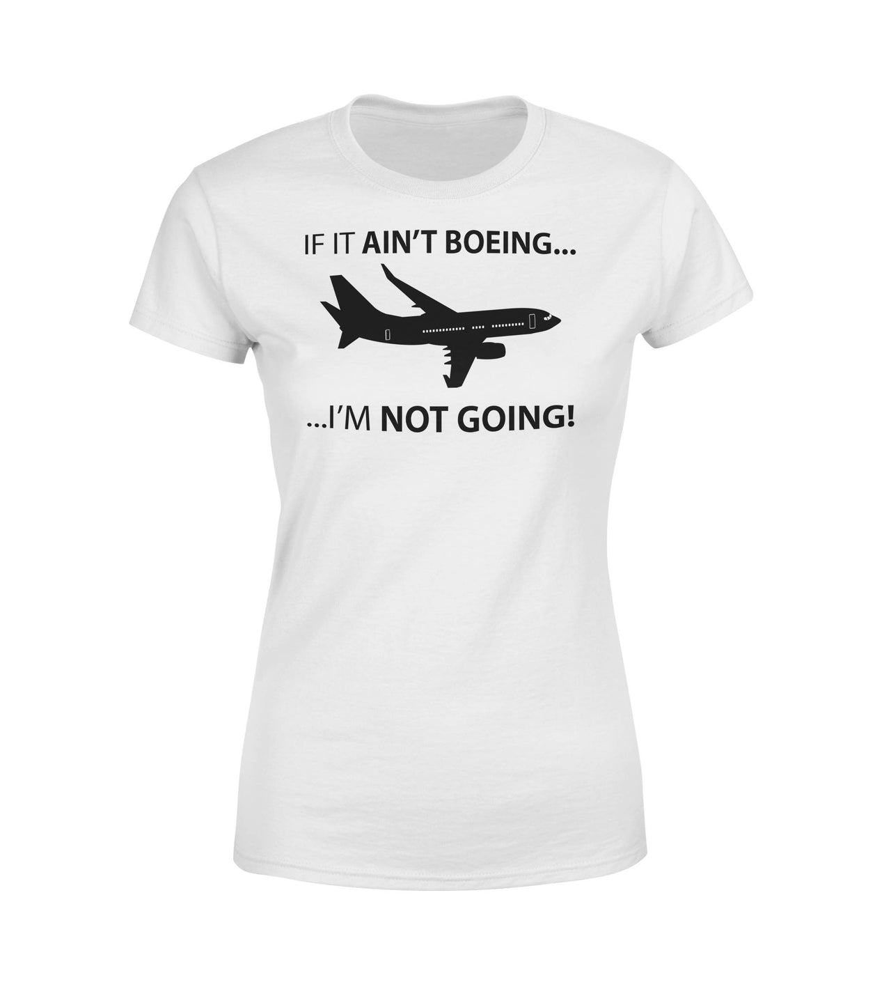 If It Ain't Boeing I'm Not Going! Designed Women T-Shirts