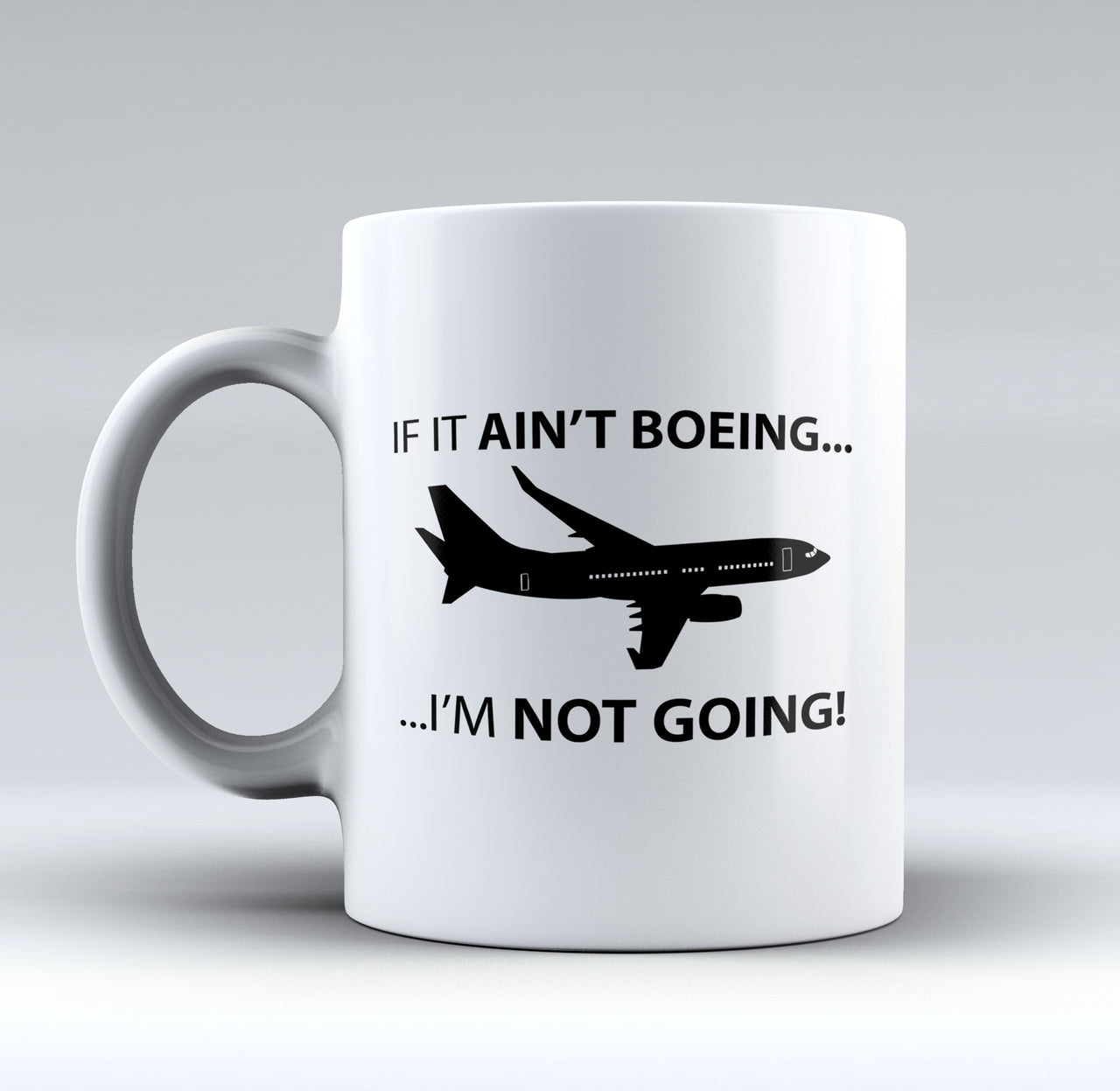 If It Ain't Boeing I'm Not Going! Designed Mugs