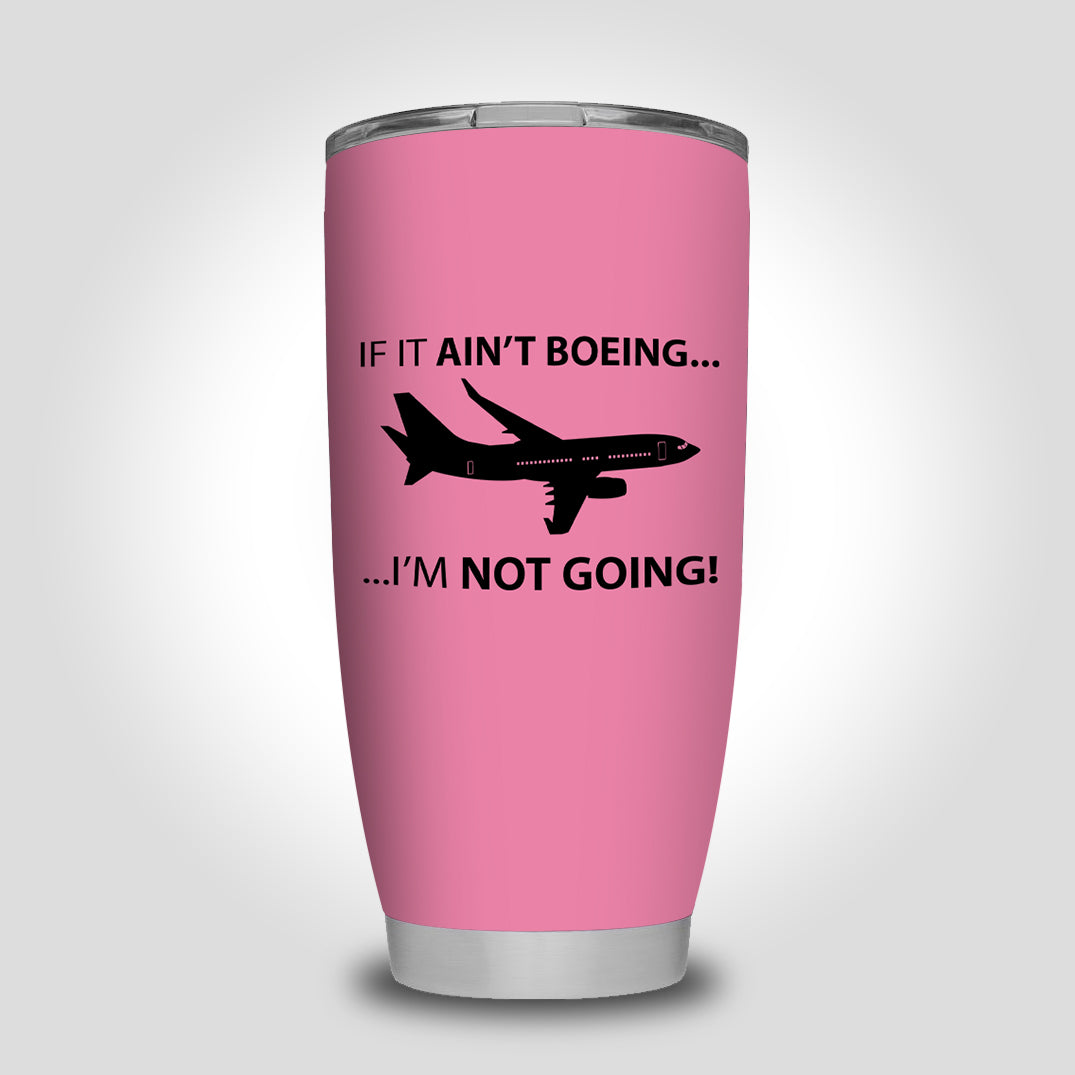 If It Ain't Boeing I'm Not Going! Designed Tumbler Travel Mugs