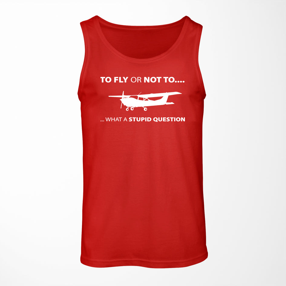 To Fly or Not To What a Stupid Question Designed Tank Tops