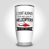 Thumbnail for I Don't Always Stop and Look at Helicopters Designed Tumbler Travel Mugs