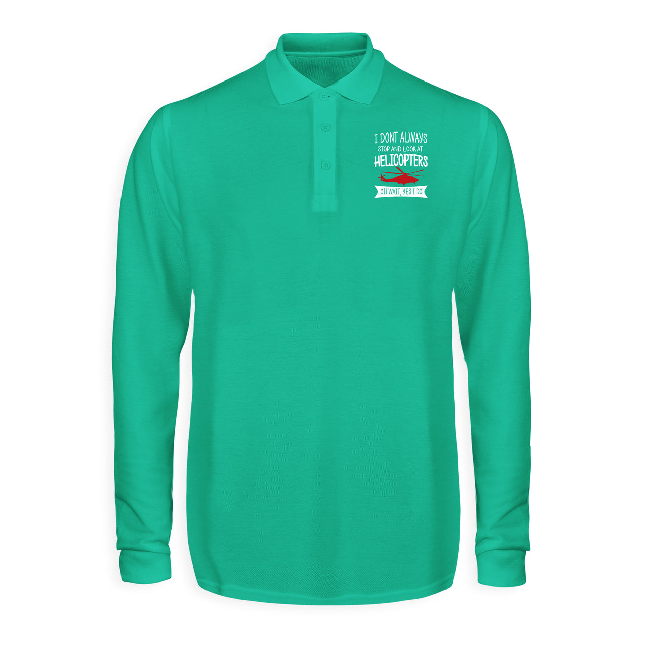 I Don't Always Stop and Look at Helicopters Designed Long Sleeve Polo T-Shirts
