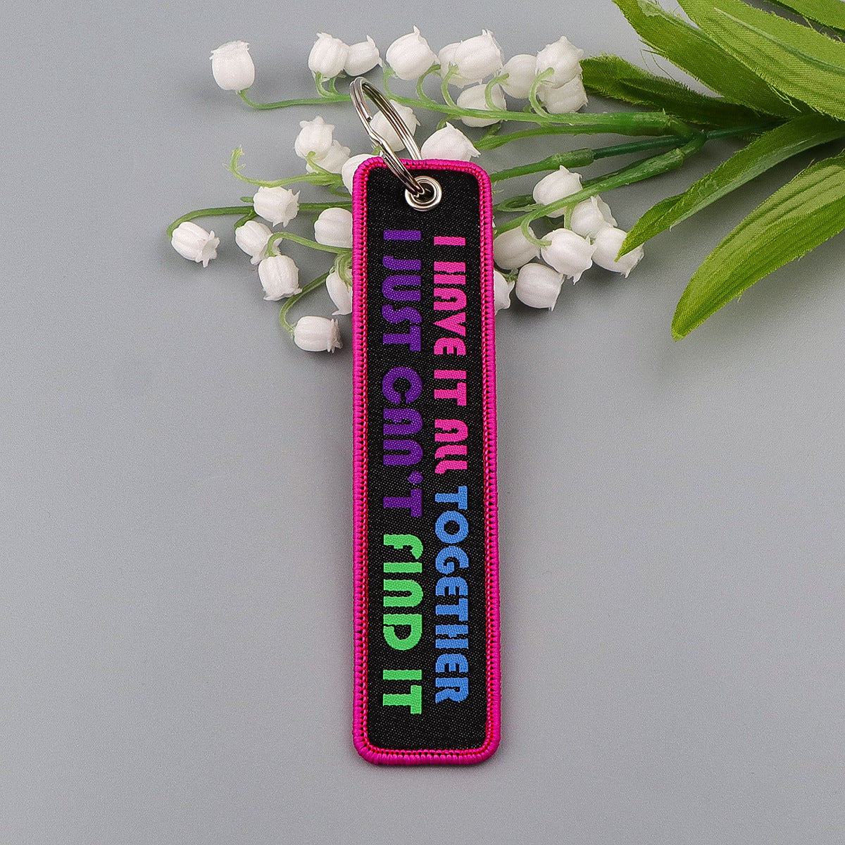 I HAVE IT ALL TOGETHER I JUST CAN'T FIND IT Designed Key Chains