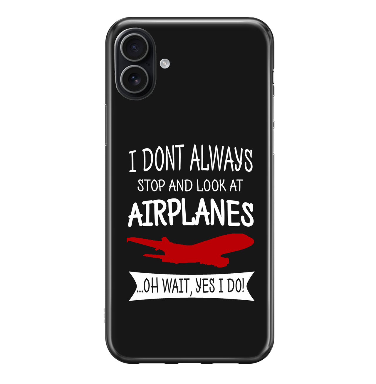 I Don't Always Stop and Look at Airplanes Designed iPhone Cases