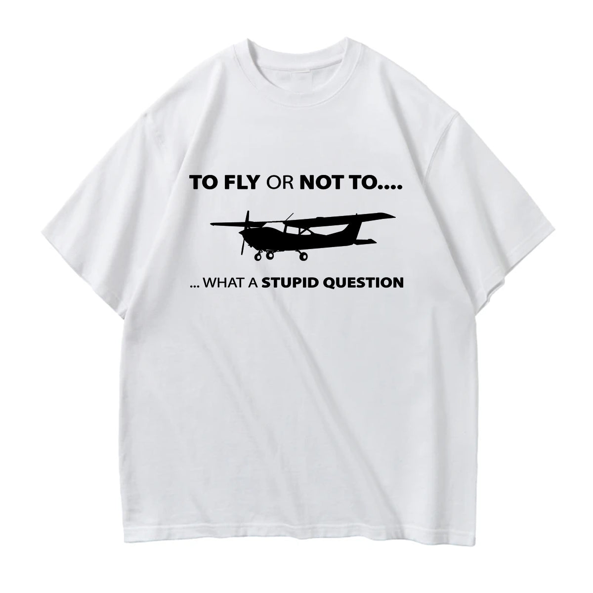 To Fly or Not To What a Stupid Question Designed Relax Fit T-Shirts