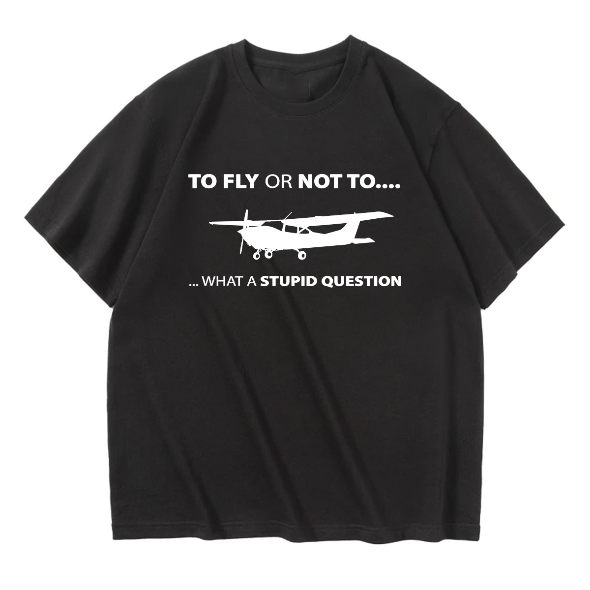 To Fly or Not To What a Stupid Question Designed Relax Fit T-Shirts