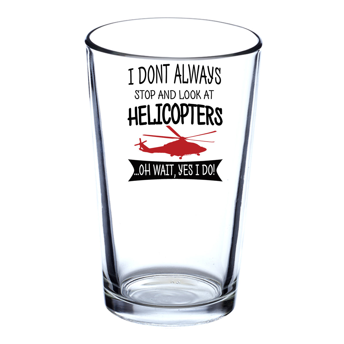 I Don't Always Stop and Look at Helicopters Designed Beer & Water Glasses