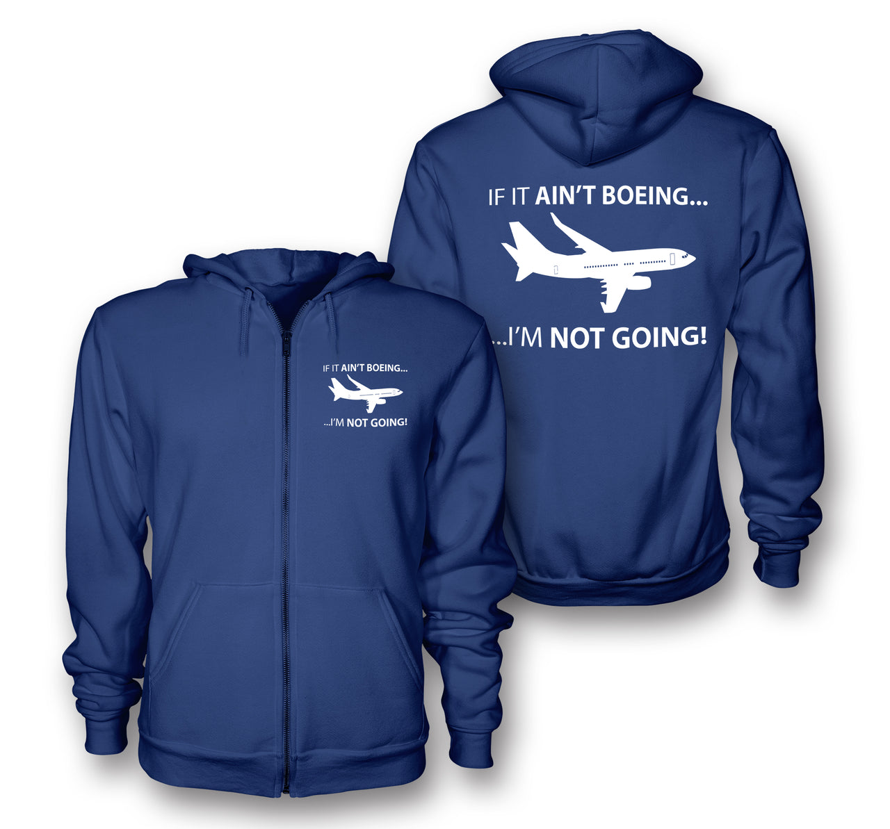 If It Ain't Boeing I'm Not Going! Designed Zipped Hoodies