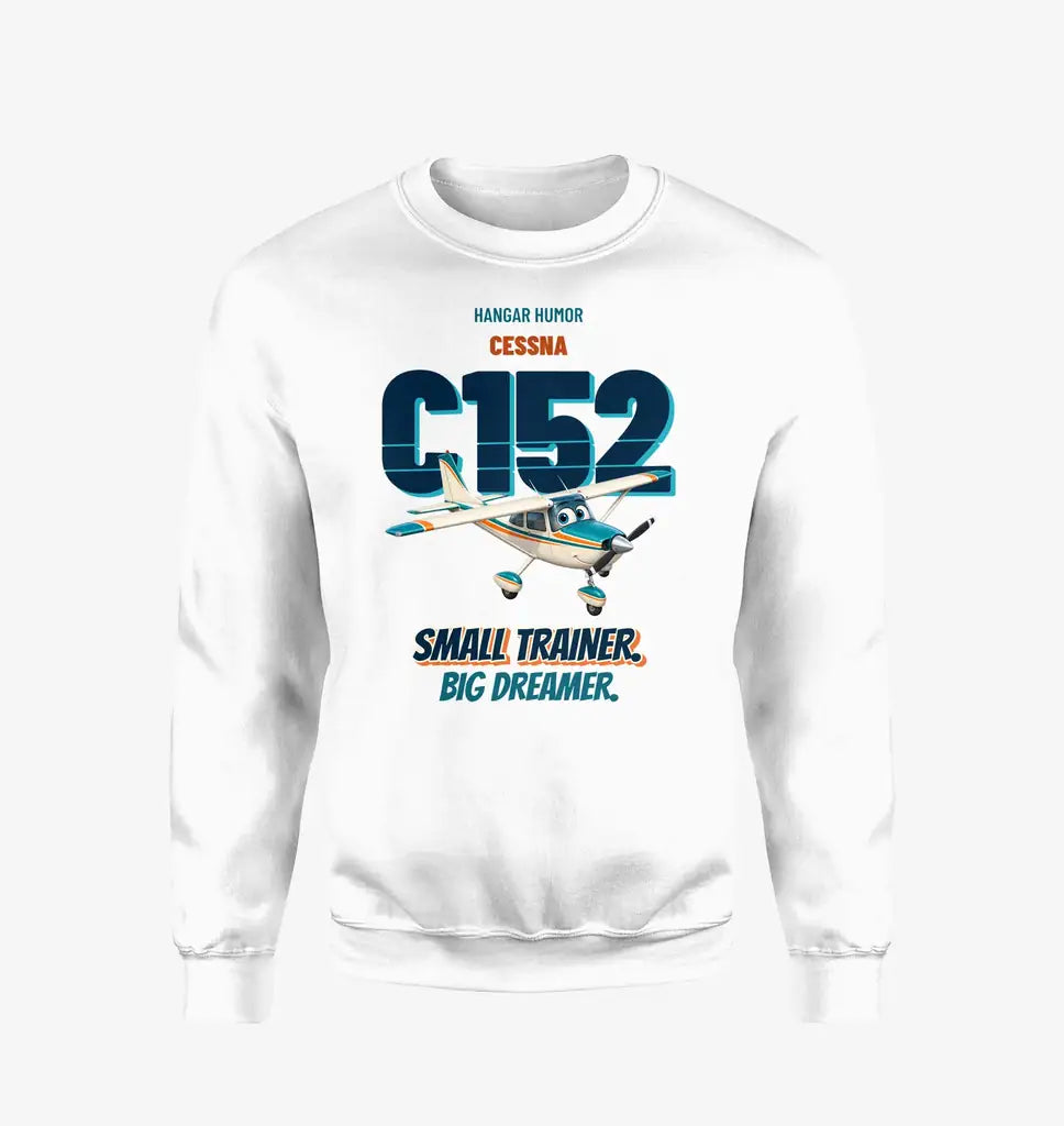 Cessna 152 - Small trainer. Big dreamer. design on white sweatshirt