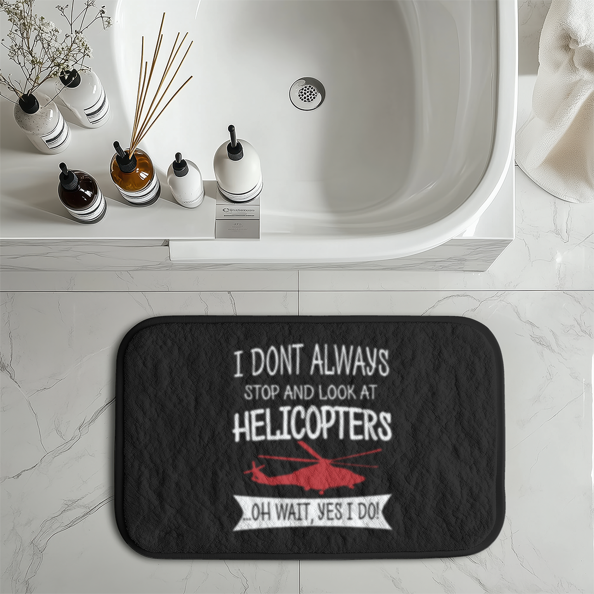 I Don't Always Stop and Look at Helicopters Designed Bath Mats