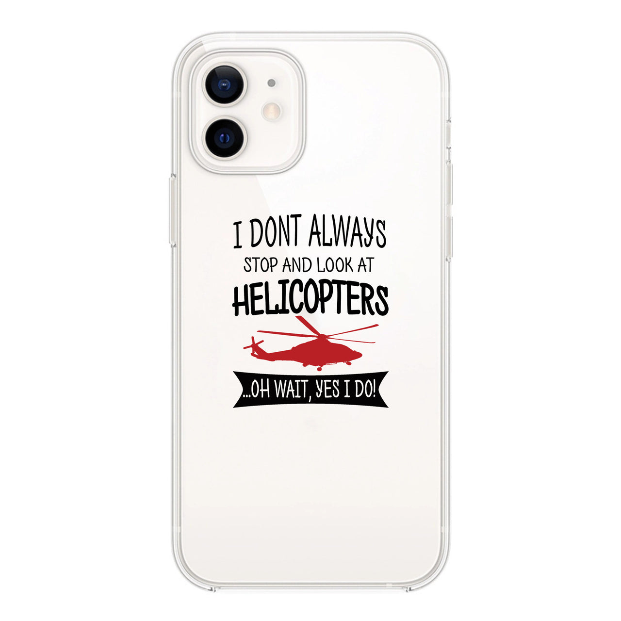 I Don't Always Stop and Look at Helicopters Designed Transparent Silicone iPhone Cases
