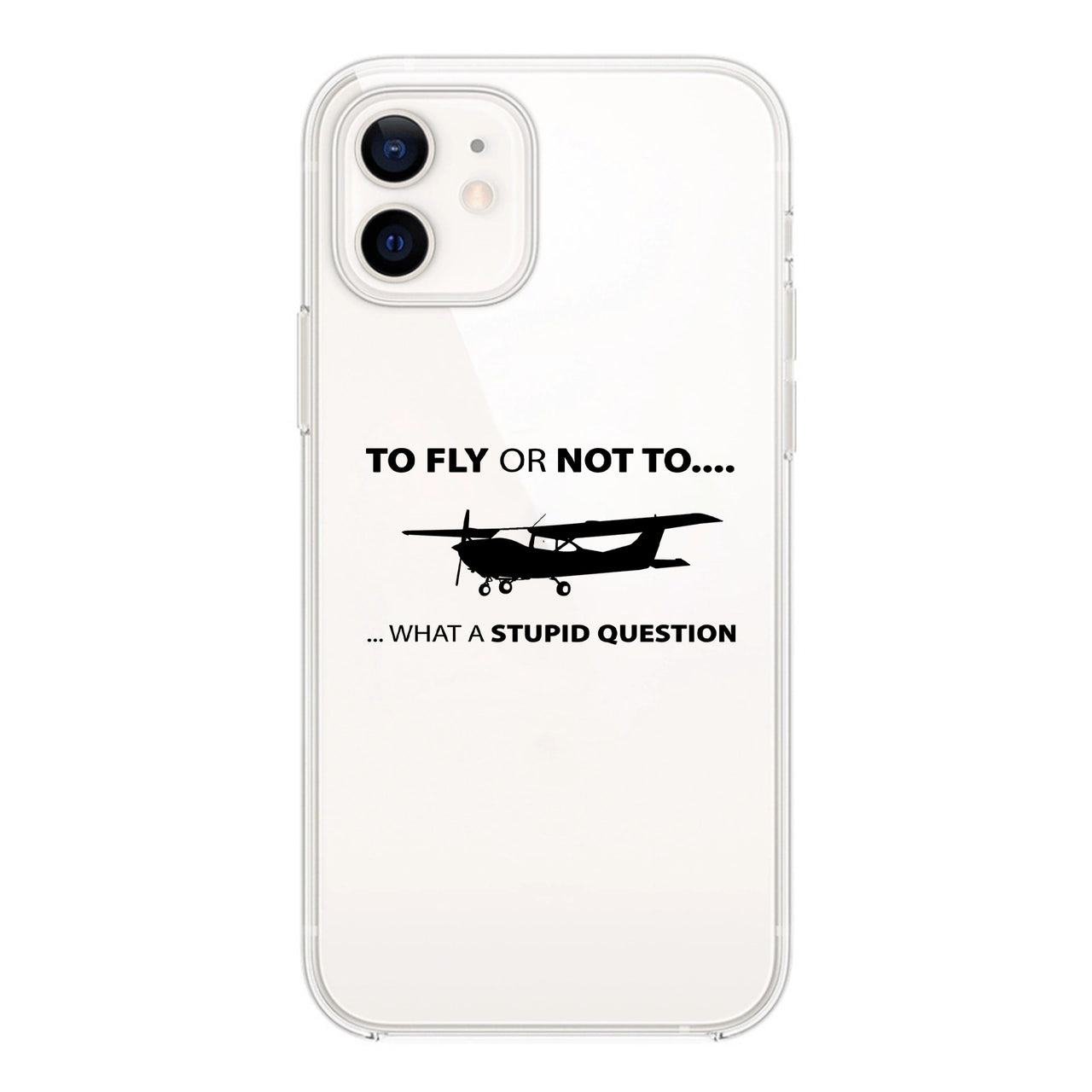 To Fly or Not To What a Stupid Question Designed Transparent Silicone iPhone Cases