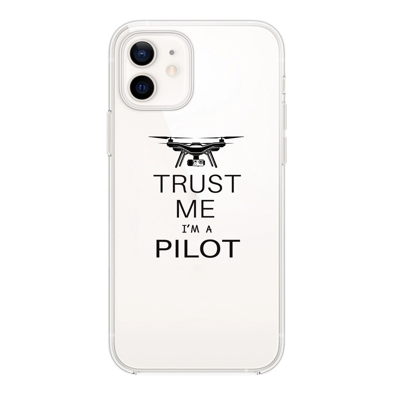 Trust Me I'm a Pilot (Drone) Designed Transparent Silicone iPhone Cases