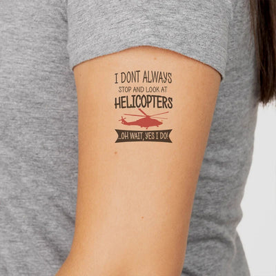 I Don't Always Stop and Look at Helicopters aviation temporary tattoo in skin-safe adhesive paper.