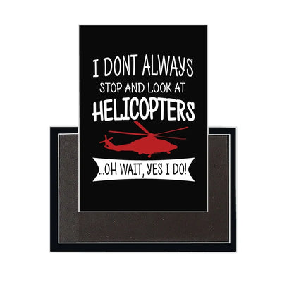 I Don't Always Stop and Look at Helicopters aviation design magnet in strong neodymium core.