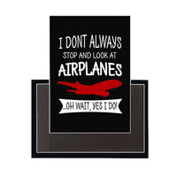 Thumbnail for I Don't Always Stop and Look at Airplanes aviation design magnet in strong neodymium core.