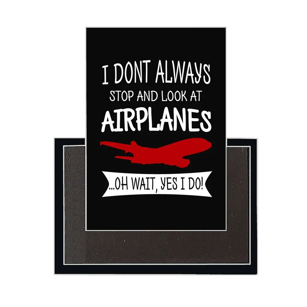 I Don't Always Stop and Look at Airplanes aviation design magnet in strong neodymium core.