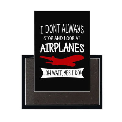 I Don't Always Stop and Look at Airplanes aviation design magnet in strong neodymium core.