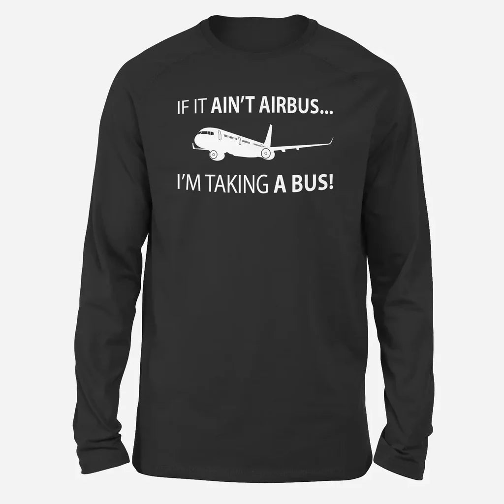 If It Ain't Airbus I'm Taking A Bus Long-Sleeve aviation design printed on soft cotton long-sleeve T-shirt.