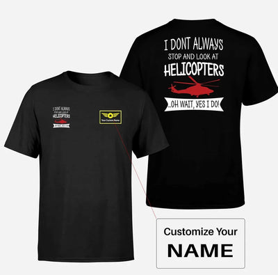 I Don't Always Stop and Look at Helicopters aviation design printed on soft cotton double-side print T-shirt.