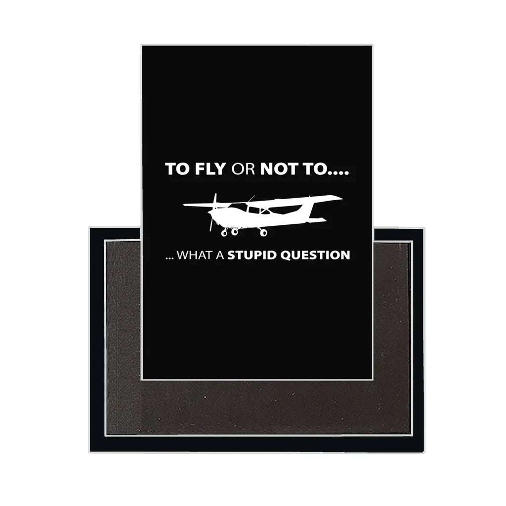 To Fly or Not To What a Stupid Question aviation design magnet in strong neodymium core.