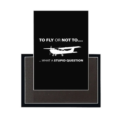 To Fly or Not To What a Stupid Question aviation design magnet in strong neodymium core.