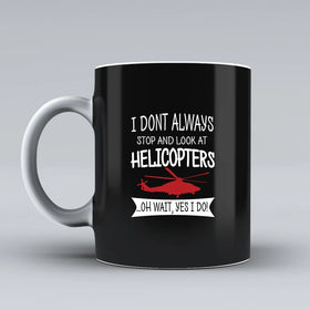 I Don't Always Stop and Look at Helicopters Ceramic White Mugs