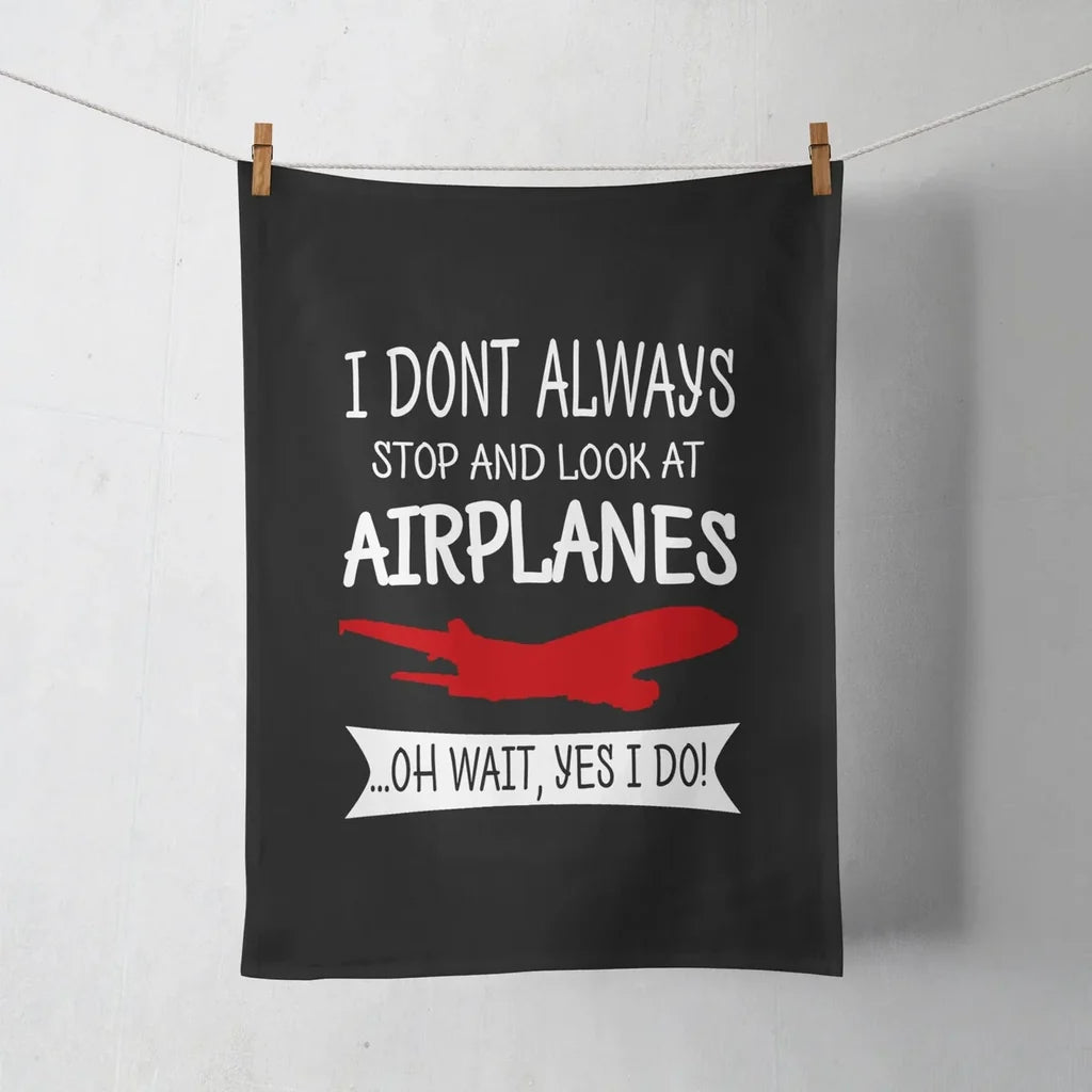 I Don't Always Stop and Look at Airplanes aviation design on soft absorbent cotton towel.