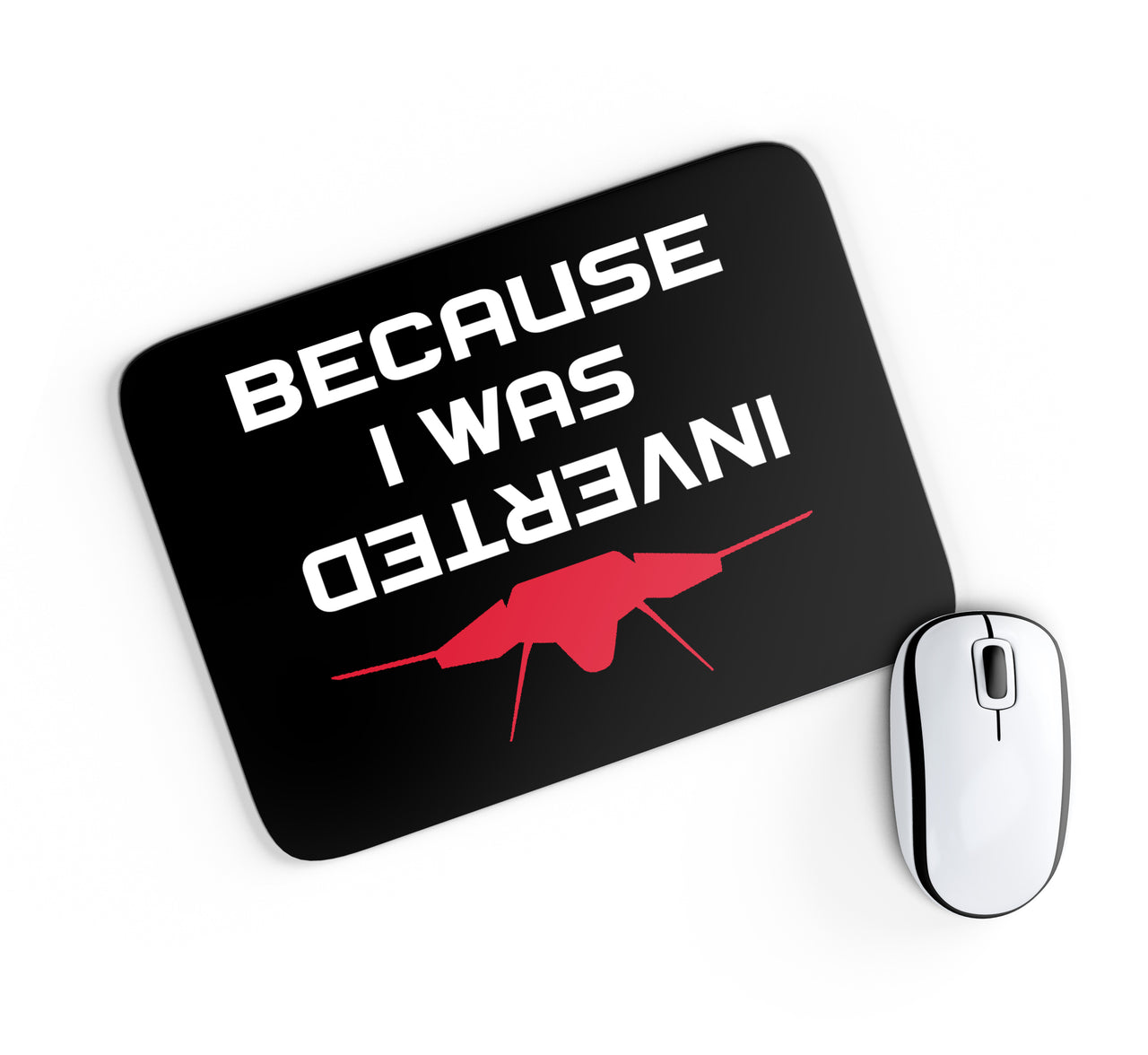 Because I was Inverted Designed Mouse Pads