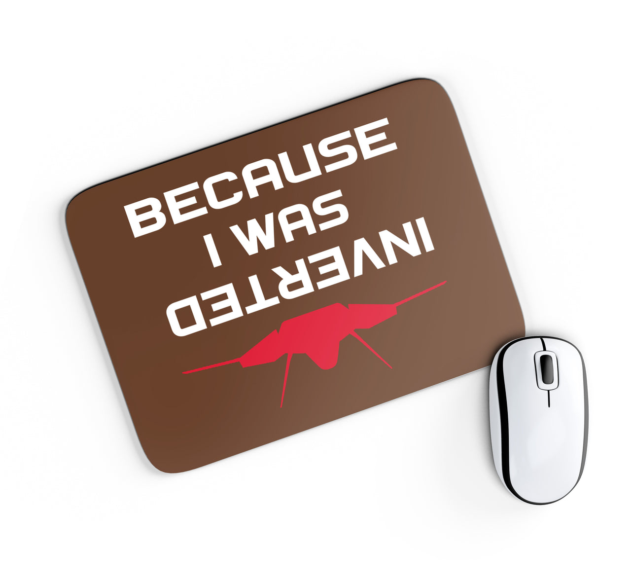 Because I was Inverted Designed Mouse Pads