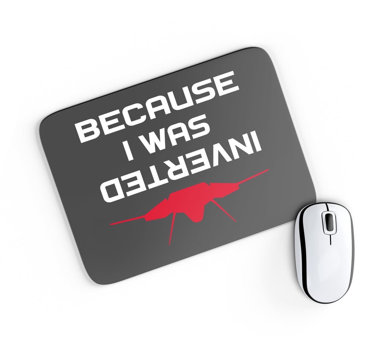 Because I was Inverted Designed Mouse Pads