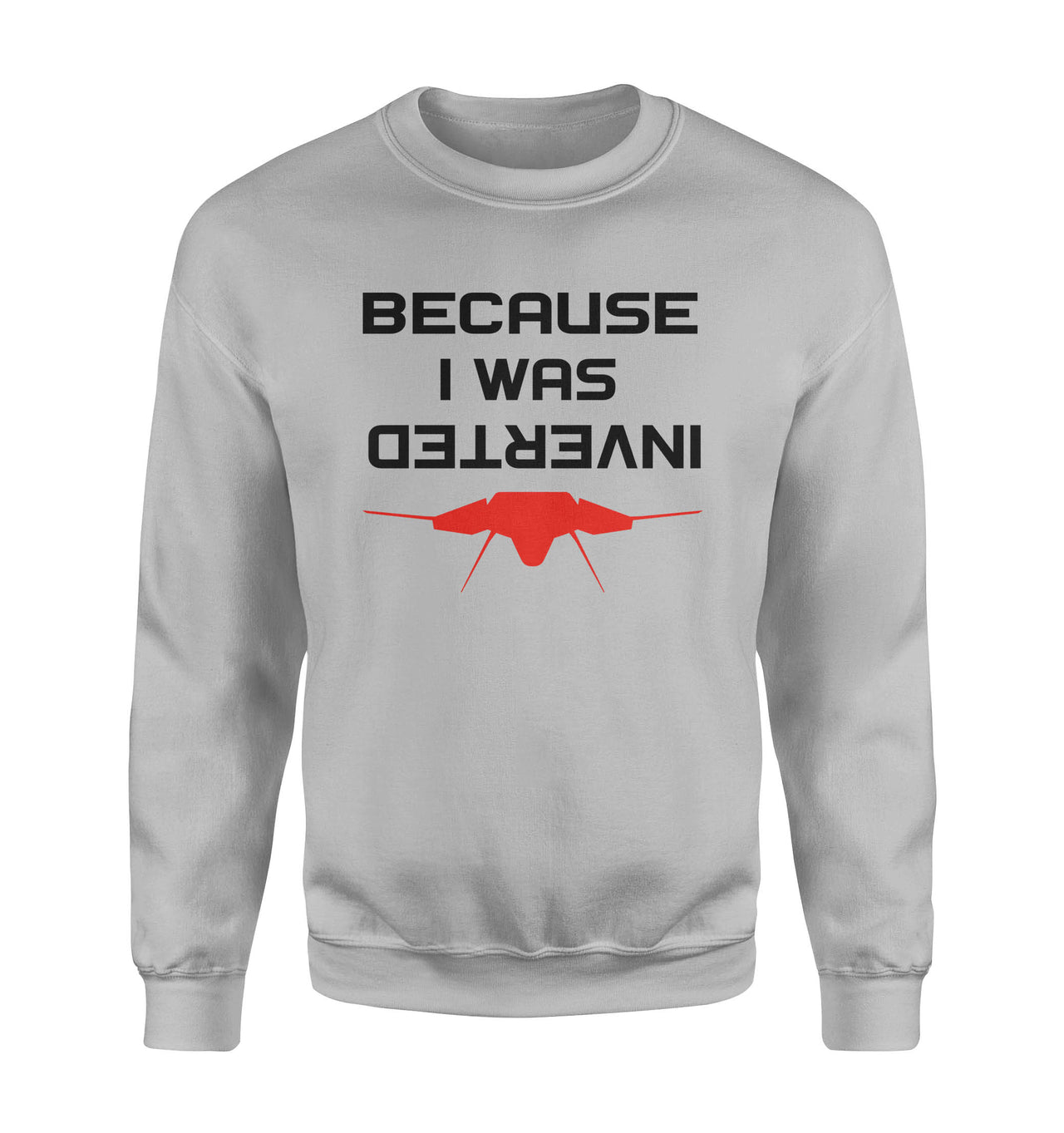 Because I was Inverted Designed Sweatshirts