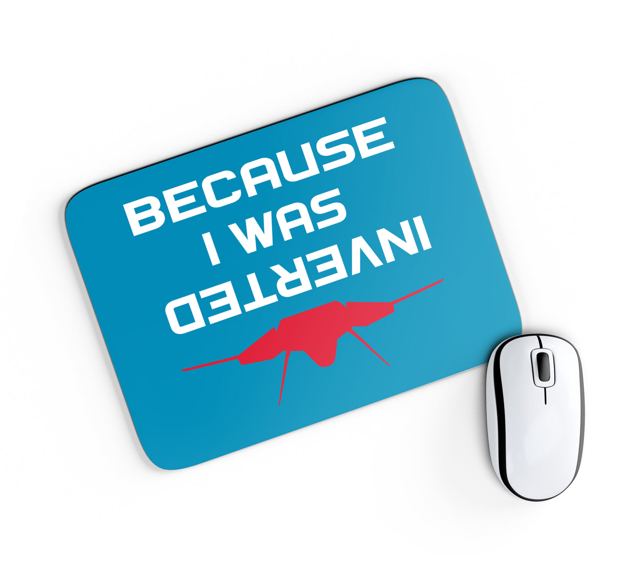 Because I was Inverted Designed Mouse Pads
