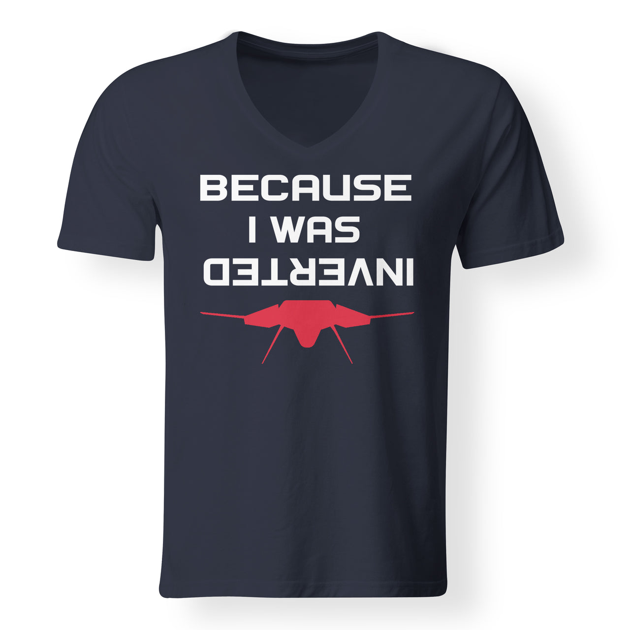Because I was Inverted Designed V-Neck T-Shirts