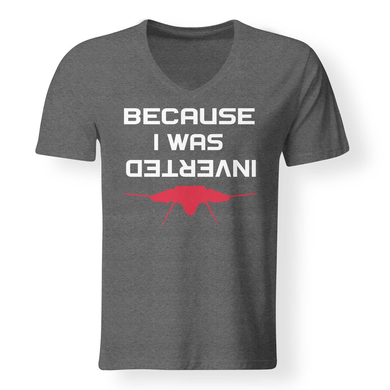 Because I was Inverted Designed V-Neck T-Shirts