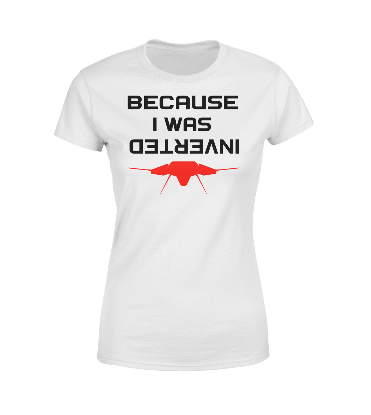 Because I was Inverted Designed Women T-Shirts