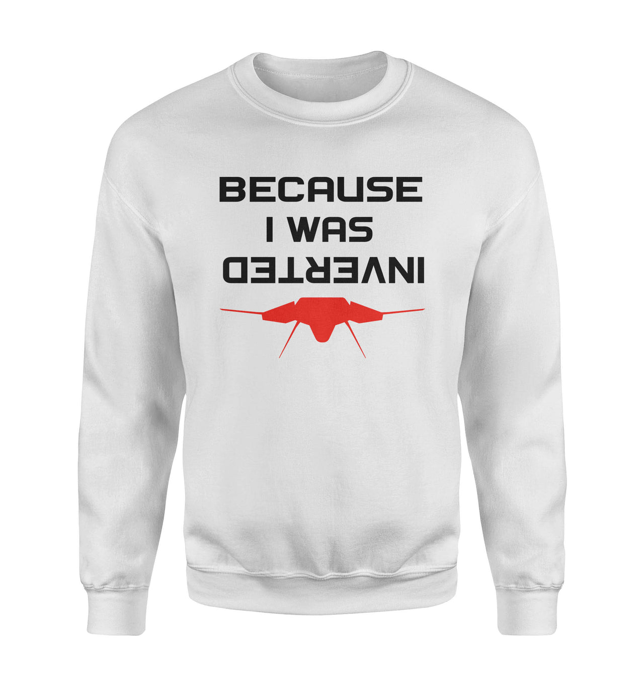 Because I was Inverted Designed Sweatshirts