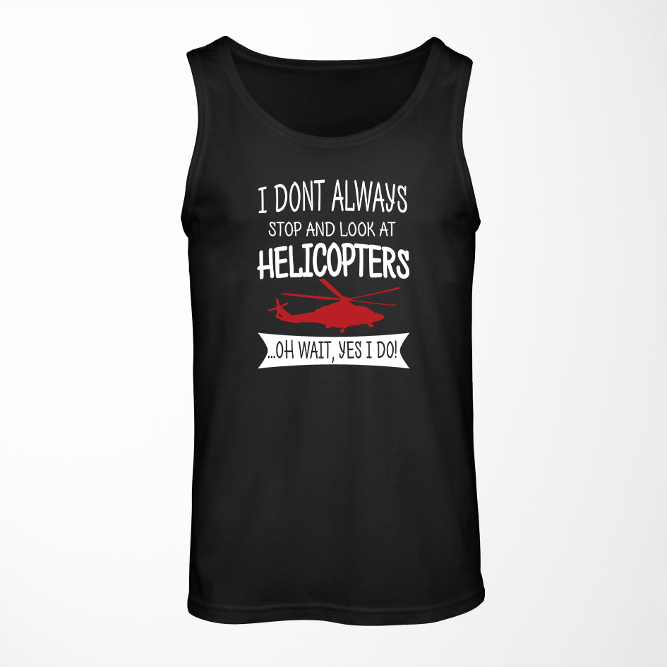I Don't Always Stop and Look at Helicopters Designed Tank Tops