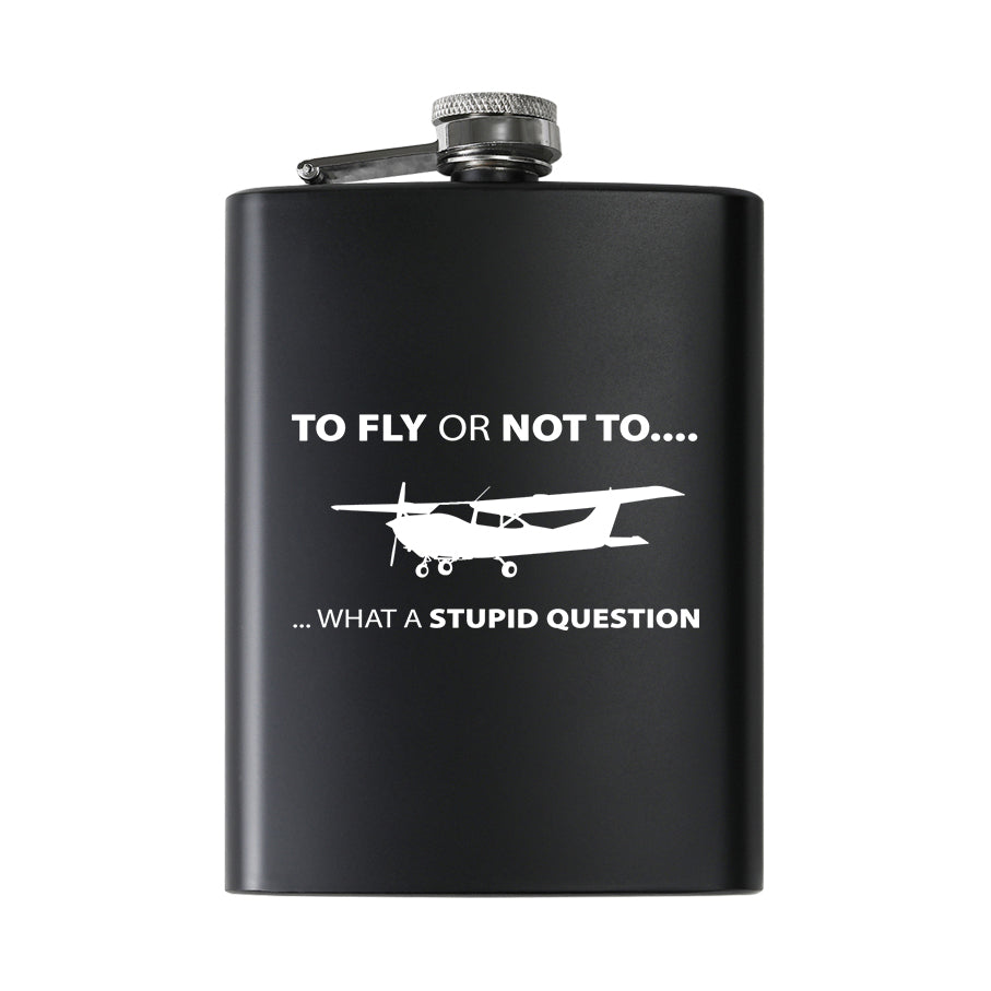 To Fly or Not To What a Stupid Question Designed Stainless Steel Hip Flasks