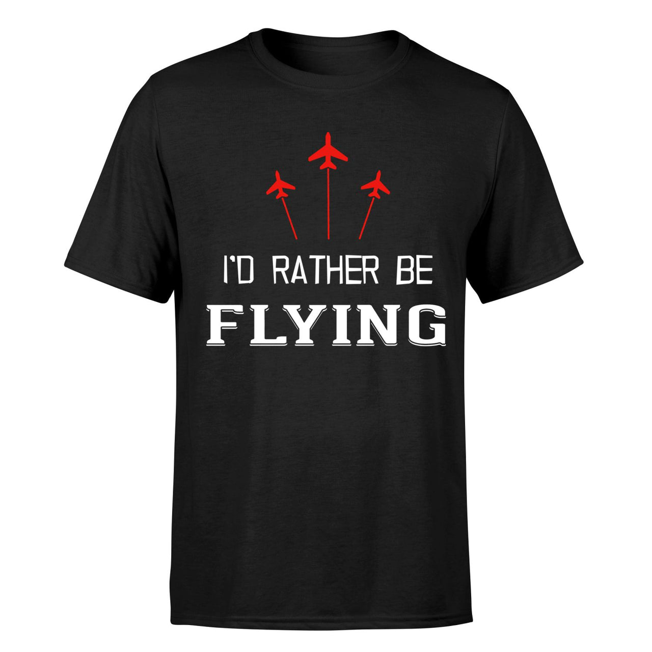 I'D Rather Be Flying Designed T-Shirts