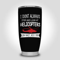 Thumbnail for I Don't Always Stop and Look at Helicopters Designed Tumbler Travel Mugs