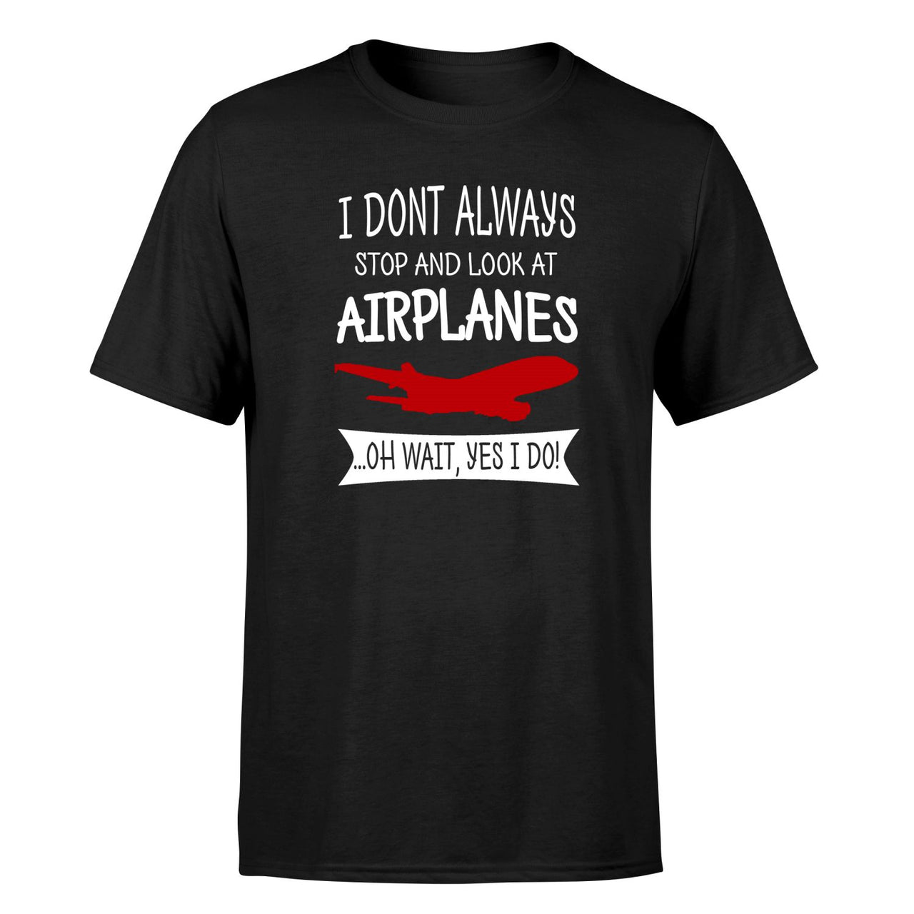 I Don't Always Stop and Look at Airplanes Designed T-Shirts