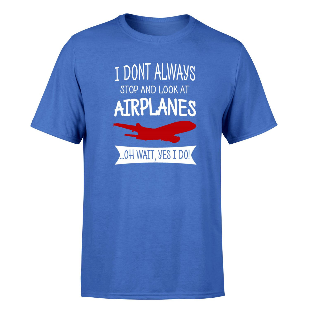 I Don't Always Stop and Look at Airplanes Designed T-Shirts