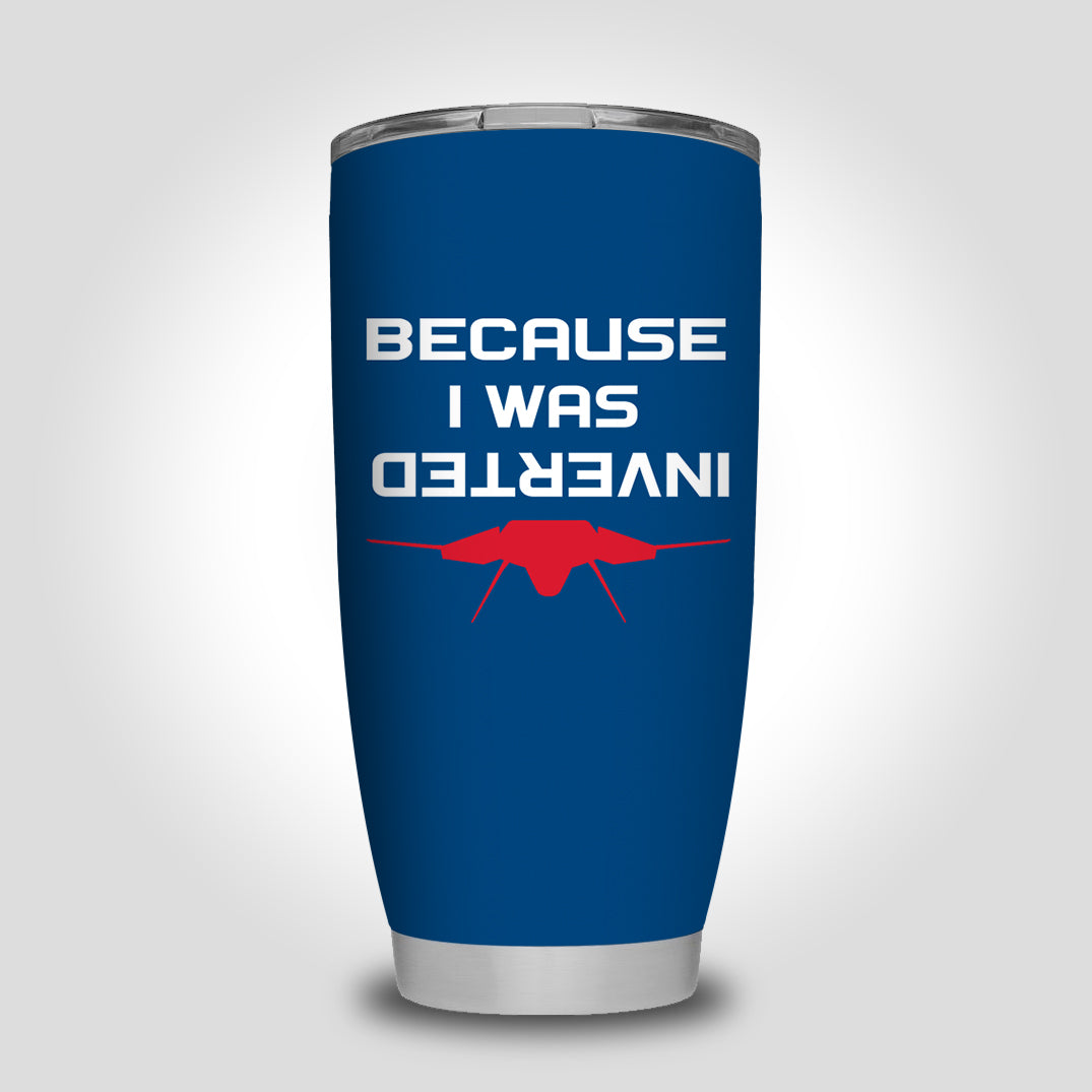 Because I was Inverted Designed Tumbler Travel Mugs